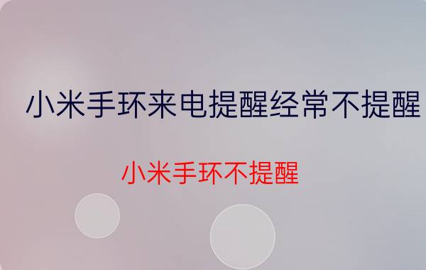 小米手环来电提醒经常不提醒 小米手环不提醒？